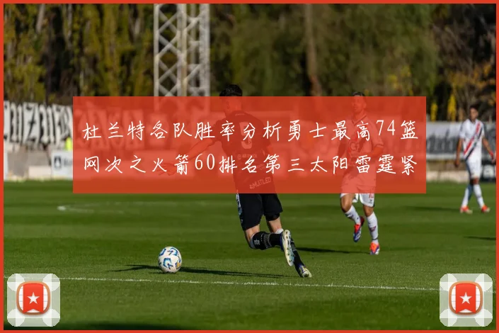杜兰特各队胜率分析勇士最高74篮网次之火箭60排名第三太阳雷霆紧随其后